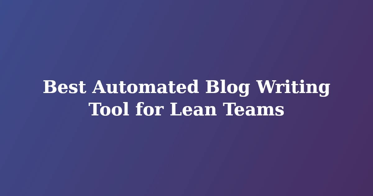 Best Automated Blog Writing Tool for Lean Teams