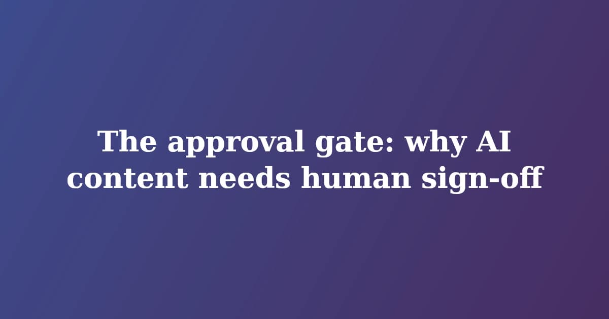 Featured image for The approval gate: why AI content needs human sign-off