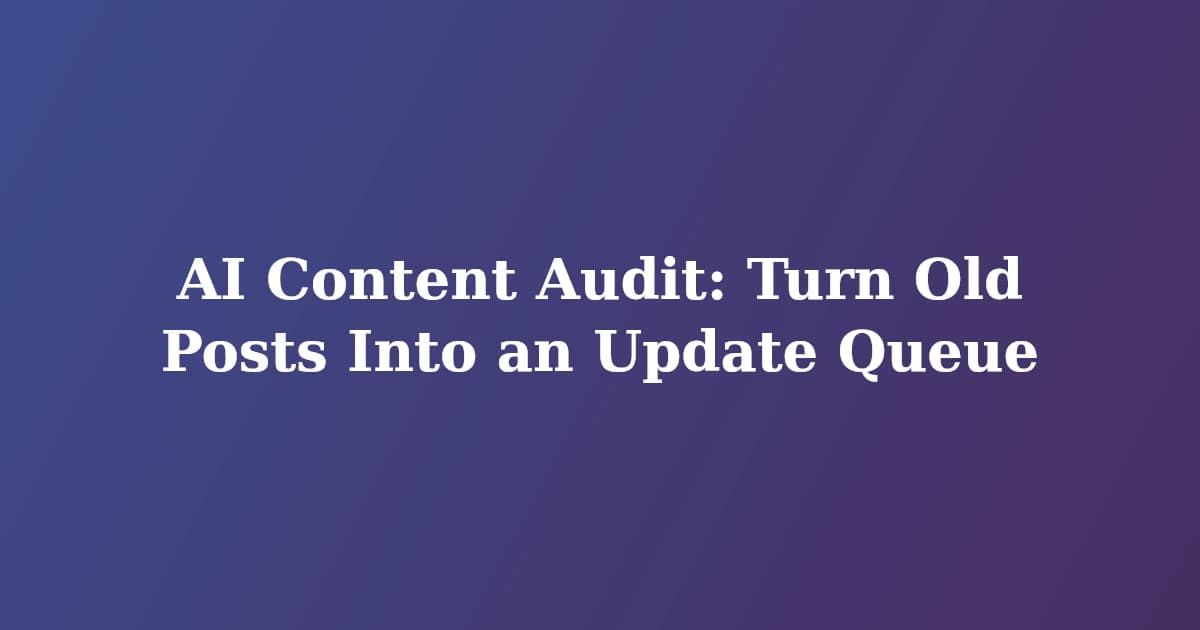 Featured image for AI Content Audit: Turn Old Posts Into an Update Queue
