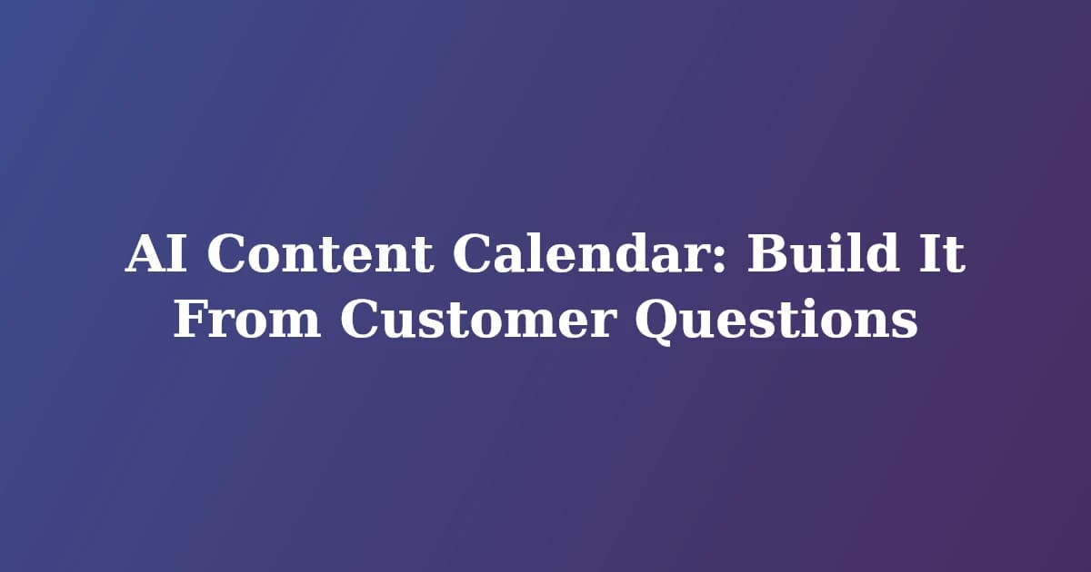 Featured image for AI Content Calendar: Build It From Customer Questions