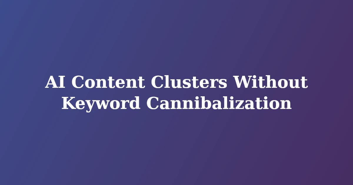 Featured image for AI Content Clusters Without Keyword Cannibalization