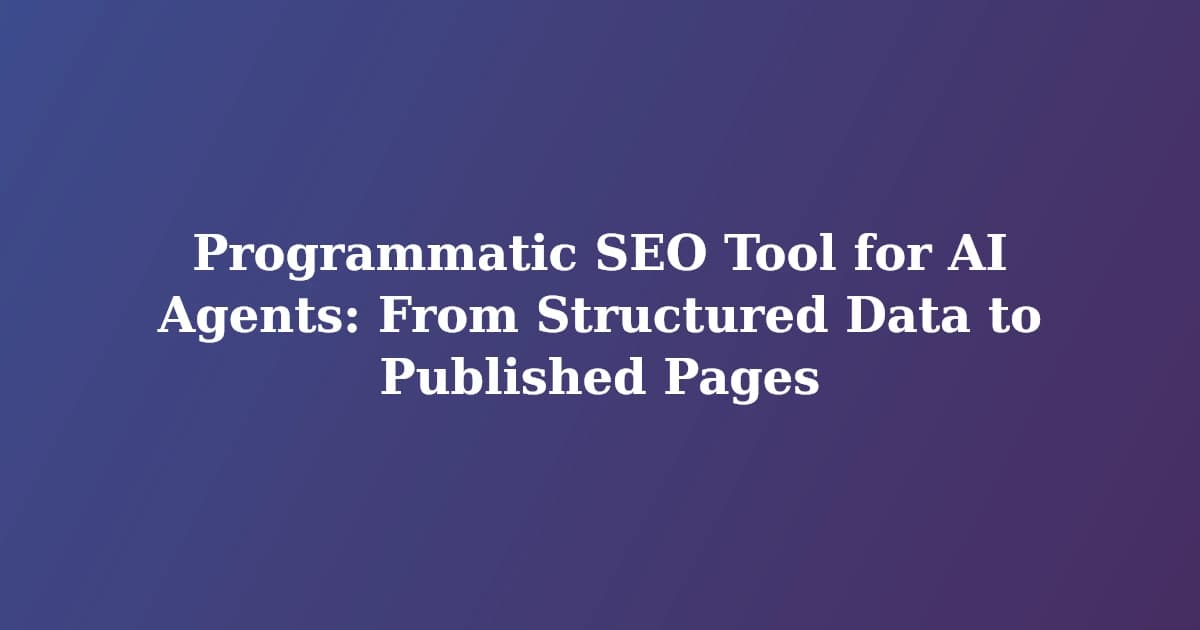 Featured image for Programmatic SEO Tool for AI Agents: From Structured Data to Published Pages